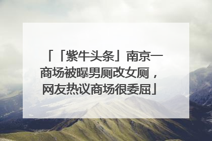 「紫牛头条」南京一商场被曝男厕改女厕，网友热议商场很委屈