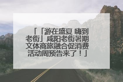 「游在盛夏 嗨到老街」咸阳老街暑期文体商旅融合促消费活动周预告来了！
