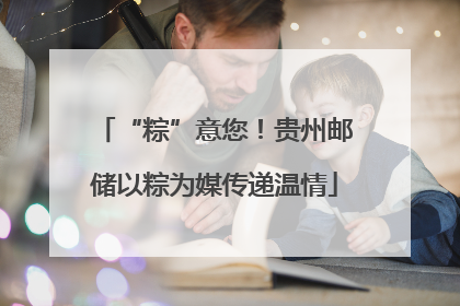 “粽”意您！贵州邮储以粽为媒传递温情