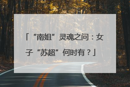 “南姐”灵魂之问：女子“苏超”何时有？