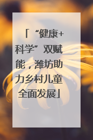 “健康+科学”双赋能，潍坊助力乡村儿童全面发展