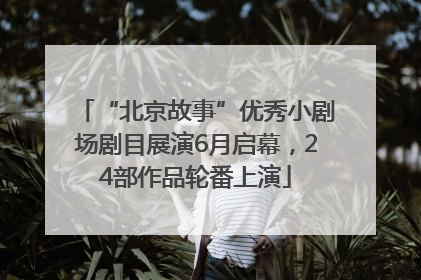 “北京故事”优秀小剧场剧目展演6月启幕，24部作品轮番上演