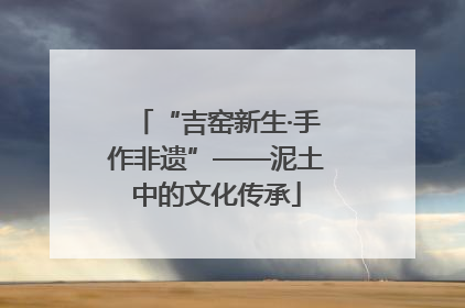 “吉窑新生·手作非遗”——泥土中的文化传承