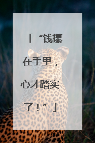 “钱攥在手里，心才踏实了！”