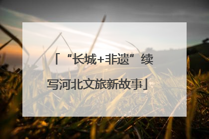 “长城+非遗”续写河北文旅新故事