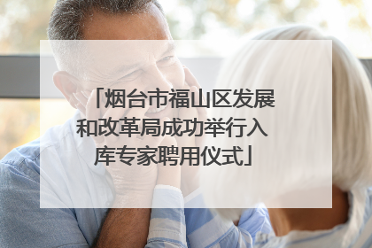 烟台市福山区发展和改革局成功举行入库专家聘用仪式