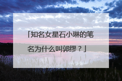 知名女星石小琳的笔名为什么叫郭缪？