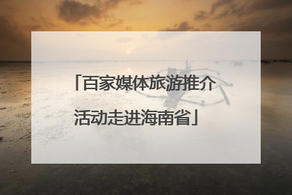百家媒体旅游推介活动走进海南省