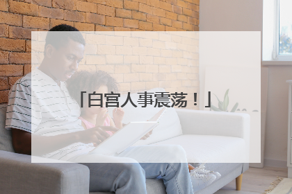 白宫人事震荡！