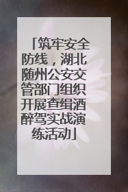 筑牢安全防线，湖北随州公安交管部门组织开展查缉酒醉驾实战演练活动