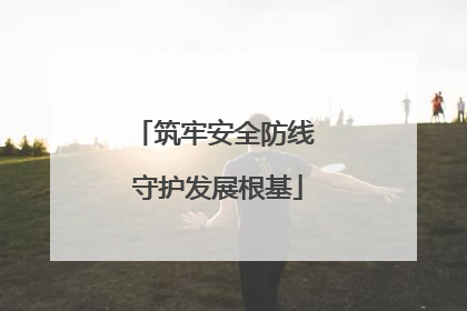 筑牢安全防线 守护发展根基