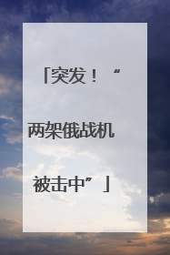 突发！“两架俄战机被击中”