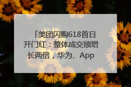 美团闪购618首日开门红：整体成交额增长两倍，华为、Apple、沃尔玛等近800个品牌翻倍增长