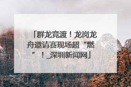 群龙竞渡！龙岗龙舟邀请赛现场超“燃”！_深圳新闻网