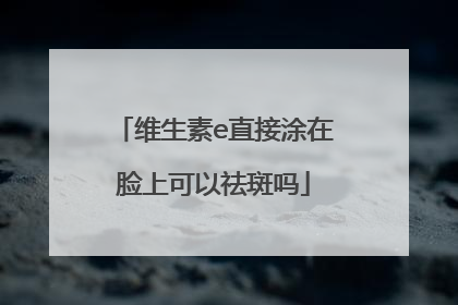 维生素e直接涂在脸上可以祛斑吗