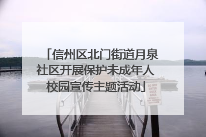 信州区北门街道月泉社区开展保护未成年人校园宣传主题活动