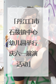 丹江口市石鼓镇中心幼儿园举行庆六一展演活动