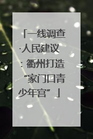 一线调查·人民建议：衢州打造“家门口青少年宫”