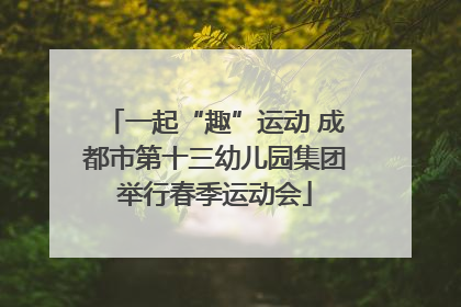 一起“趣”运动 成都市第十三幼儿园集团举行春季运动会