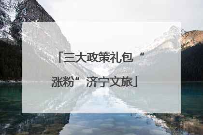 三大政策礼包“涨粉”济宁文旅