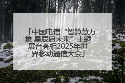 中国电信“智算慧万象 星辰启未来”主题展台亮相2025年世界移动通信大会
