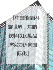 中国能量闪耀世界，东鹏饮料以民族品牌实力迈向国际化