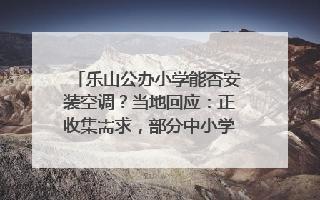 乐山公办小学能否安装空调？当地回应：正收集需求，部分中小学已启动安装｜云求助