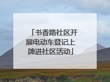书香路社区开展电动车登记上牌进社区活动