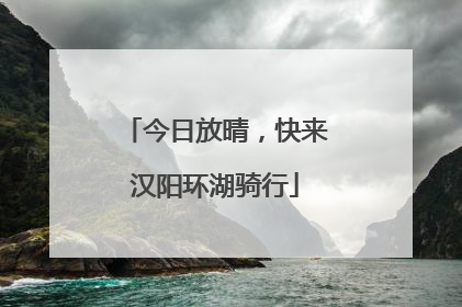 今日放晴，快来汉阳环湖骑行