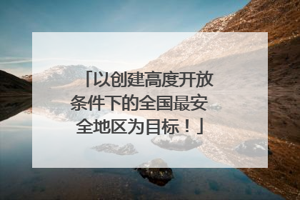 以创建高度开放条件下的全国最安全地区为目标！
