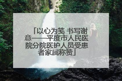 以心为笺 书写谢意——平度市人民医院分院医护人员受患者家属称赞