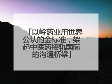 以岭药业用世界公认的金标准，架起中医药接轨国际的沟通桥梁