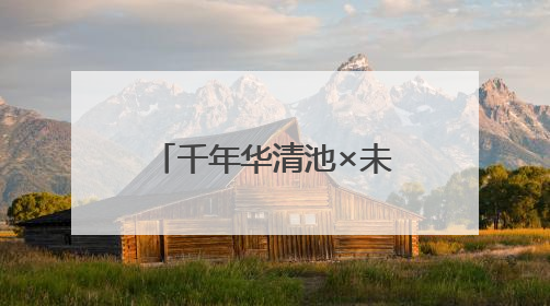 千年华清池×未来科技！6.15华帝邀戴羽彤共启「时空美肌」