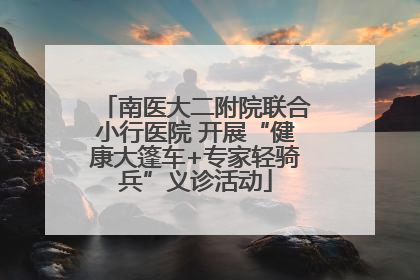 南医大二附院联合小行医院 开展“健康大篷车+专家轻骑兵”义诊活动