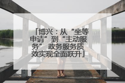 博兴：从“坐等申请”到“主动服务” 政务服务质效实现全面跃升