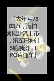 去年亏7883万，海拍客拟赴港上市，雷军已押注5轮融资｜IPO直通车