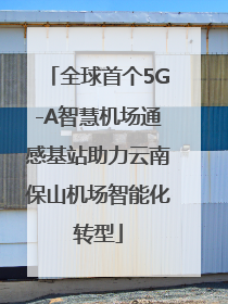 全球首个5G-A智慧机场通感基站助力云南保山机场智能化转型