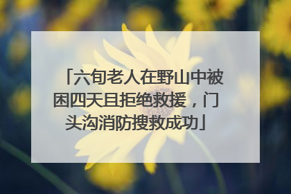 六旬老人在野山中被困四天且拒绝救援，门头沟消防搜救成功