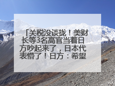 关税没谈拢！美财长等3名高官当着日方吵起来了，日本代表懵了！日方：希望实现石破茂与特朗普的会晤