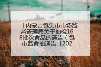 内蒙古包头市市场监督管理局关于抽检168批次食品的通告（包市监食抽通告〔2025〕3号）