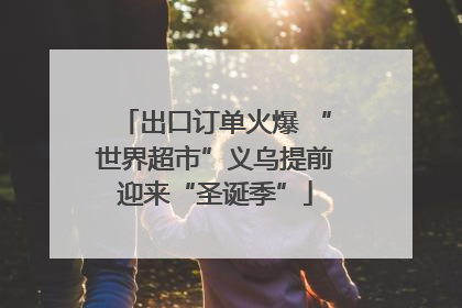 出口订单火爆 “世界超市”义乌提前迎来“圣诞季”