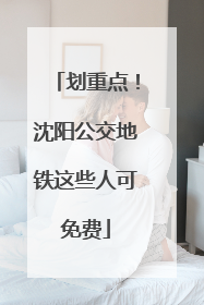 划重点！沈阳公交地铁这些人可免费