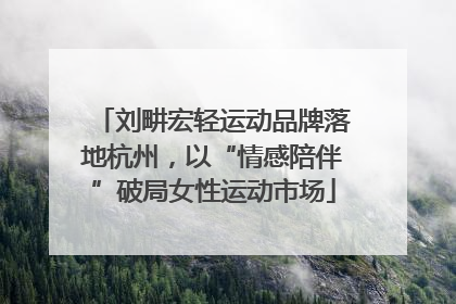刘畊宏轻运动品牌落地杭州，以“情感陪伴”破局女性运动市场