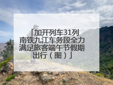 加开列车31列 南铁九江车务段全力满足旅客端午节假期出行（图）