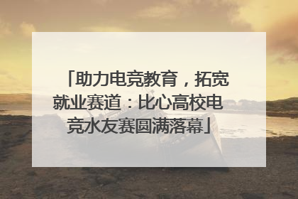 助力电竞教育，拓宽就业赛道：比心高校电竞水友赛圆满落幕