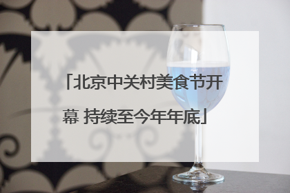 北京中关村美食节开幕 持续至今年年底