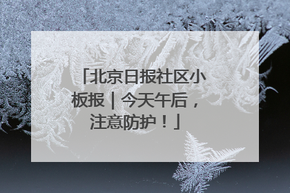 北京日报社区小板报｜今天午后，注意防护！