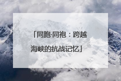 同胞·同袍：跨越海峡的抗战记忆