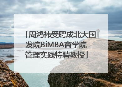 周鸿祎受聘成北大国发院BiMBA商学院管理实践特聘教授