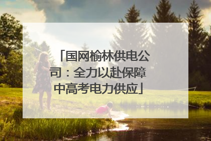 国网榆林供电公司：全力以赴保障中高考电力供应